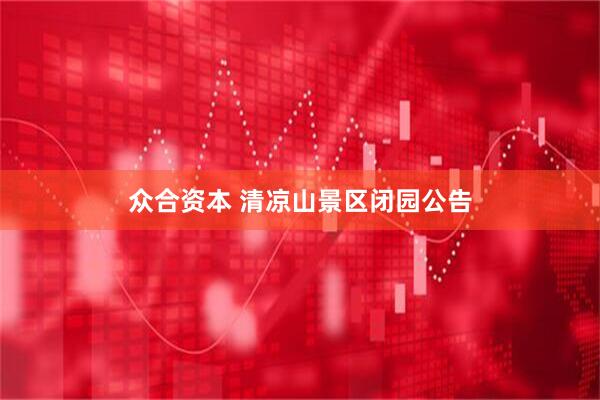 众合资本 清凉山景区闭园公告