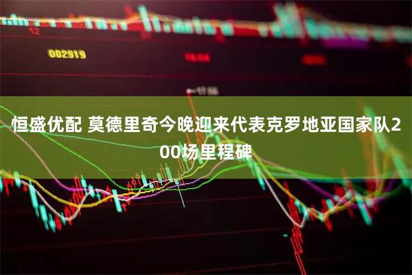 恒盛优配 莫德里奇今晚迎来代表克罗地亚国家队200场里程碑